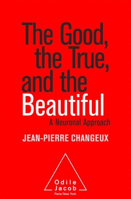 Jean-Pierre Changeux - Good, the True, and the Beautiful, E-bok