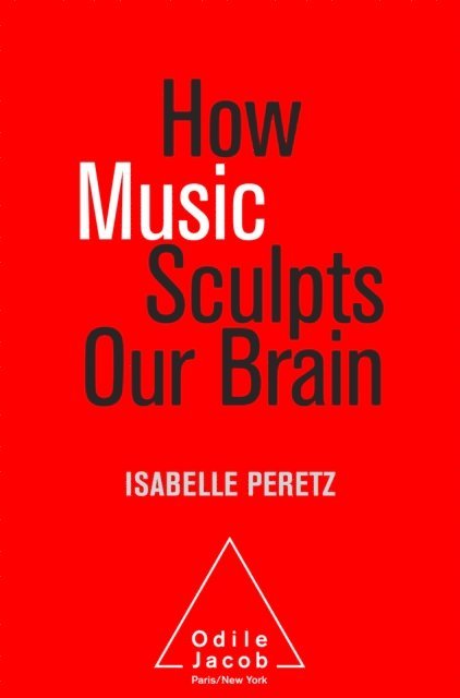 Isabelle Peretz - How Music Sculpts Our Brain, E-bok