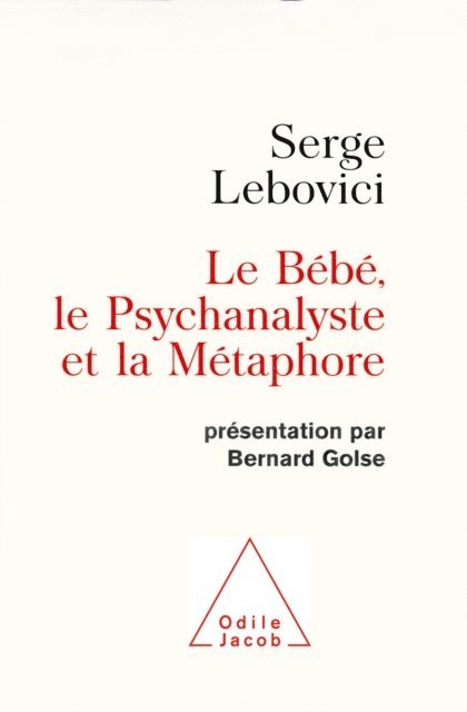Serge Lebovici - Le Bébé, le Psychanalyste et la Métaphore, E-bok