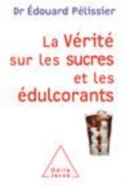 Edouard Pelissier - La Vérité sur les sucres et les édulcorants, E-bok