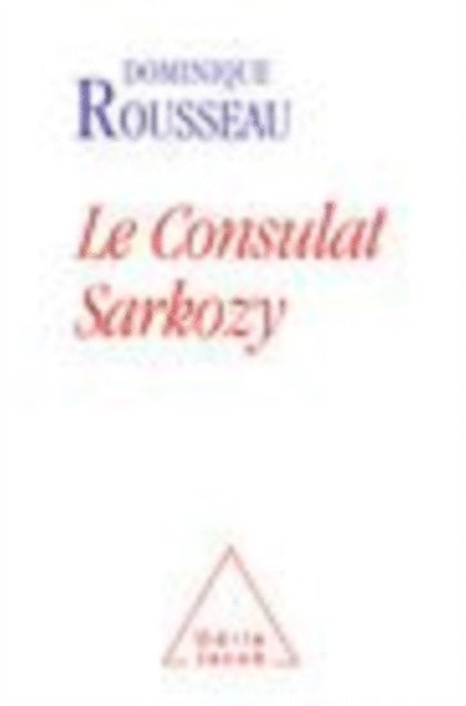 Dominique Rousseau - Le Consulat Sarkozy, E-bok