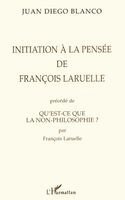 Initiation a la Pensee de François Laruelle Precede de Qu'est-CE Que La Non-Philosophie ? Par François Laruelle