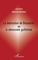 Destruction de Brazzaville Ou La Démocratie Guillotinée