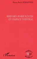 Bernard-Marie Koltes Et l'Espace Théâtral