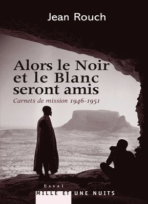 Jean Rouch - Alors le Noir et le Blanc seront amis - Carnets de mission 1947-1951: Postface de Marie-Isabelle Merle des Isles, Häftad