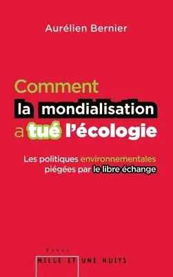Aurélien Bernier - Comment La Mondialisation a Tue L Ecologie: Les politiques environnementales piégées par le libre-échange, Häftad. Tillgänglighet: Lägg i varukorg