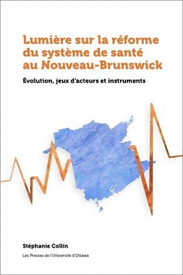 Stéphanie Collin - Lumière sur la réforme du système de santé au Nouveau-Brunswick, Häftad
