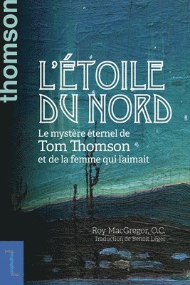 Roy MacGregor - L'Étoile Du Nord: Le Mystère Éternel de Tom Thomson Et de la Femme Qui l'Aimait, Häftad