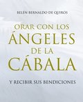 Orar Con Los Ángeles de la Cábala: Y Recibir Sus Bendiciones
