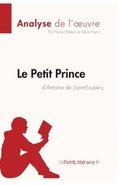 Le Petit Prince d'Antoine de Saint-Exup�ry (Analyse de l'oeuvre): Analyse compl�te et r�sum� d�taill� de l'oeuvre