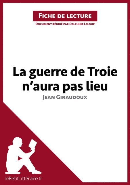 Delphine Leloup, lePetitLitteraire - La guerre de Troie n'aura pas lieu de Jean Giraudoux (Fiche de lecture), E-bok