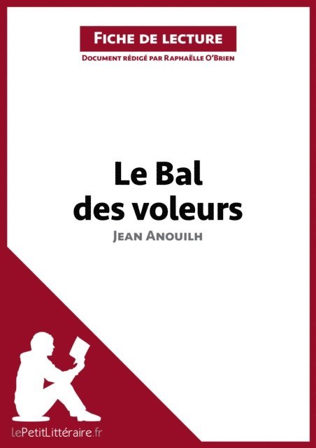 Raphaelle O'Brien, lePetitLitteraire - Le Bal des voleurs de Jean Anouilh (Fiche de lecture), E-bok