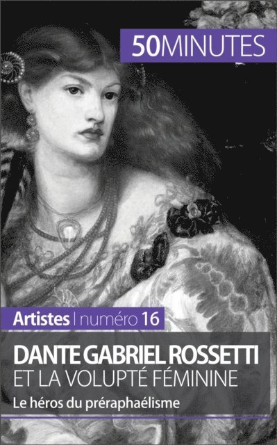 50minutes, Anne-Sophie Lesage - Dante Gabriel Rossetti et la volupté féminine, E-bok