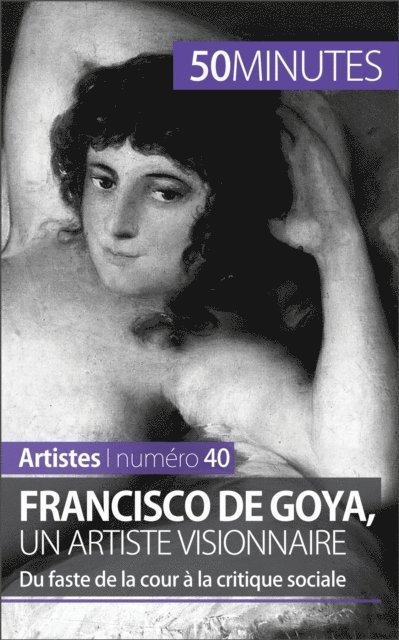 50minutes, Marie-Julie Malache - Francisco de Goya, un artiste visionnaire, E-bok