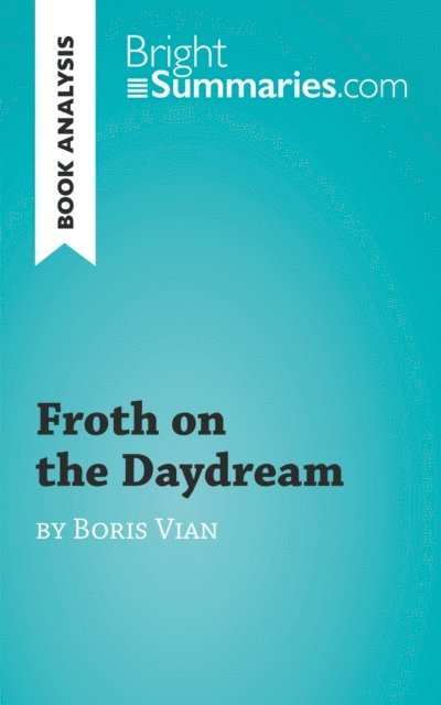 Bright Summaries - Froth on the Daydream by Boris Vian (Book Analysis), E-bok