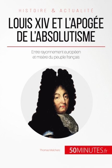 50Minutes, Thomas Melchers - Louis XIV et l'apogée de l'absolutisme, E-bok
