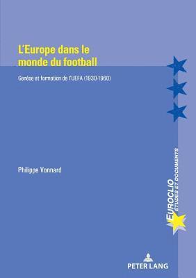Philippe Vonnard, Eric Bussière, Michel Dumoulin, Antonio Varsori - L'Europe Dans Le Monde Du Football, Häftad