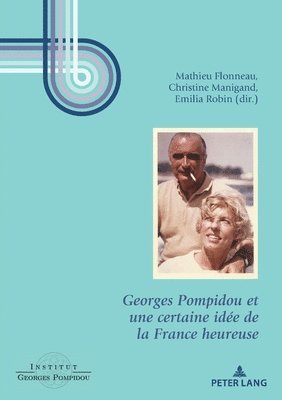 Institut Georges Pompidou, Institut Georges Pompidou, Mathieu Flonneau, Christine Manigand, Emilia Robin-Hivert - Georges Pompidou et une certaine idée de la France heureuse, Häftad