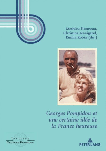 Robin-Hivert Emilia Robin-Hivert, Manigand Christine Manigand, Flonneau Mathieu Flonneau - Georges Pompidou et une certaine idée de la France heureuse, E-bok