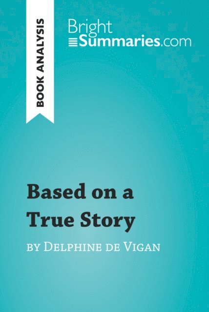 Bright Summaries - Based on a True Story by Delphine de Vigan (Book Analysis), E-bok