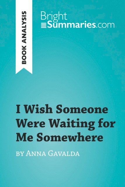 Bright Summaries - I Wish Someone Were Waiting for Me Somewhere by Anna Gavalda (Book Analysis), E-bok