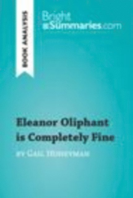 Bright Summaries - Eleanor Oliphant is Completely Fine by Gail Honeyman (Book Analysis), E-bok