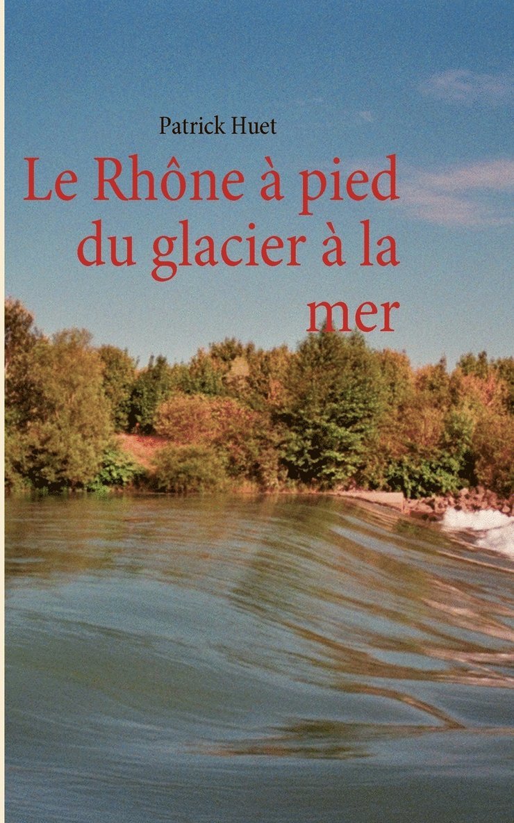 Patrick Huet - Rhône à pied du glacier à la mer, Häftad. Tillgänglighet: Lägg i varukorg