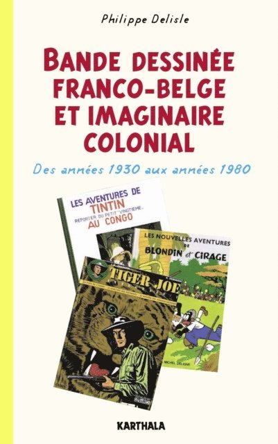 Philippe Delisle - Bande dessinée franco-belge et imaginaire colonial. Des années 1930 aux années 1980, E-bok