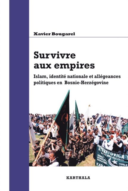 Xavier Bougarel - Survivre aux empires. Islam, identité nationale et allégeances politiques en Bosnie-Herzégovine, E-bok