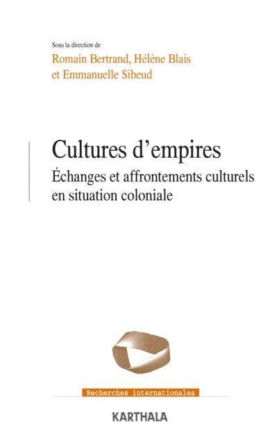 Emmanuelle Sibeud, Romain Bertrand, Helene Blais - Cultures d’empires. Échanges et affrontements culturels en situation coloniale, E-bok
