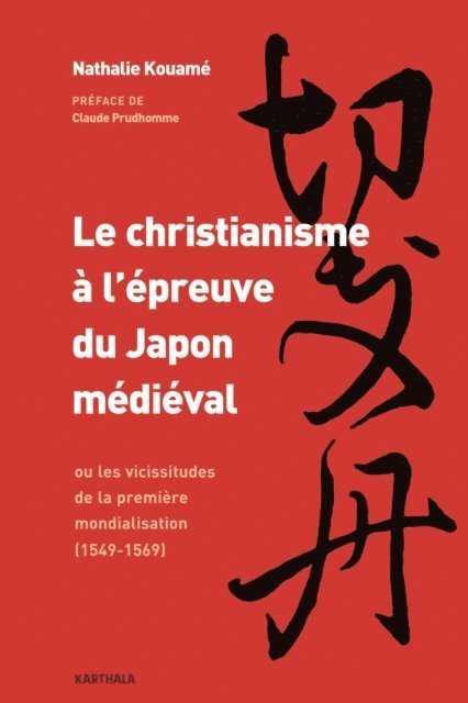 Nathalie Kouame - Le christianisme à l'épreuve du Japon médiéval ou les vicissitudes de la première mondialisation (1549-1569), E-bok