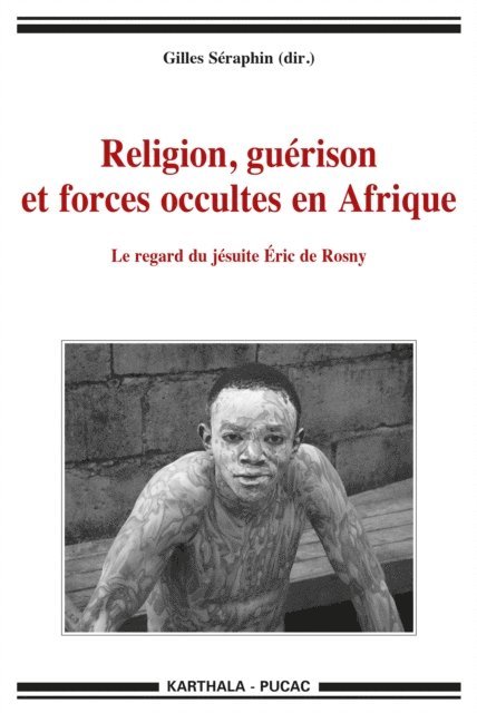 Gilles Seraphin - Religion, guérison et forces occultes en Afrique. Le regard du jésuite eric de Rosny, E-bok