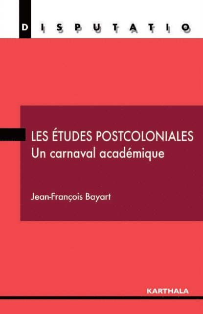 Jean-Francois Bayart - Les études postcoloniales - Un carnaval académique, E-bok