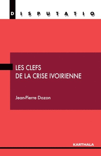 Jean-Pierre Dozon - Les clefs de la crise ivoirienne, E-bok