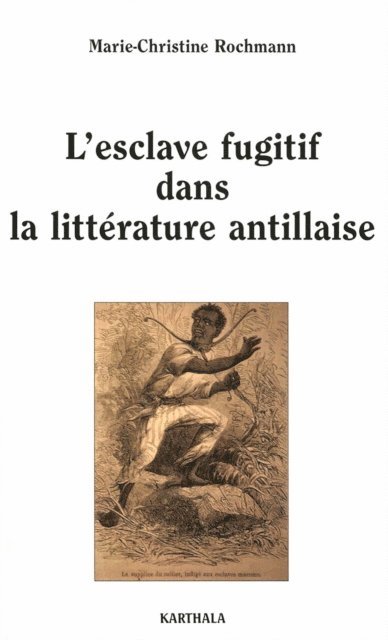 Marie-Christine Rochmann - L’esclave fugitif dans la littérature antillaise, E-bok