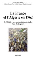 La France et l'Algerie en 1962 - De l'Histoire aux representations textuelles d'une fin de guerre