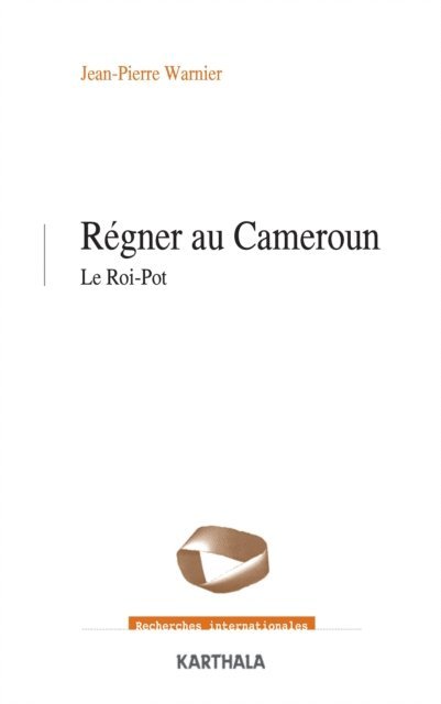 Jean-Pierre WARNIER - Régner au Cameroun - Le Roi-Pot, E-bok