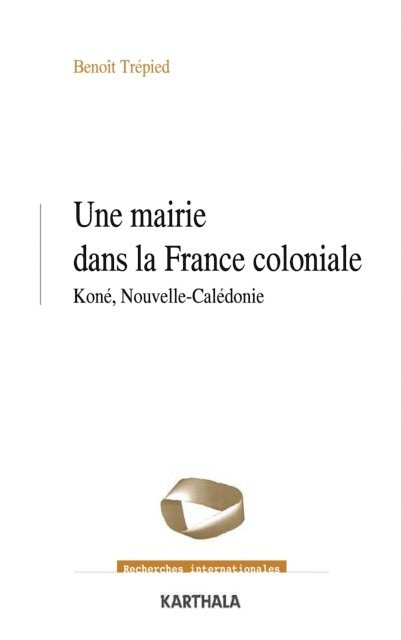 Benoit Trepied - Une mairie dans la France coloniale - Koné, Nouvelle-Calédonie (1853-1977), E-bok