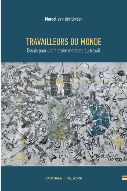 Marcel Van Der Linden - Travailleurs du monde. Essais pour une histoire mondiale du travail, E-bok