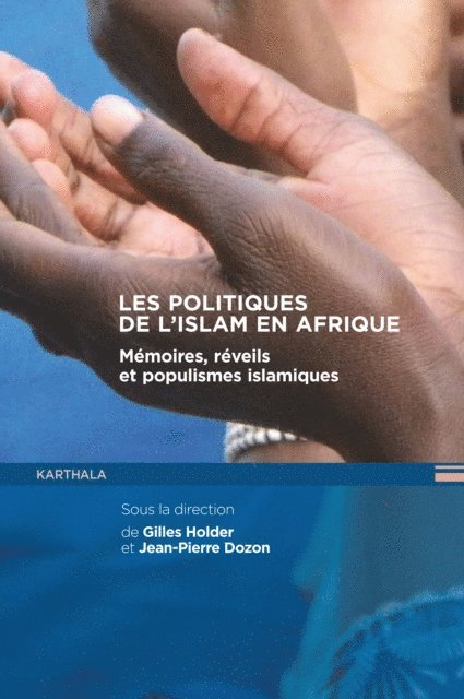 Jean-Pierre Dozon, Gilles Holder - Les politiques de l'Islam en Afrique. Mémoires, réveils et populismes islamiques, E-bok