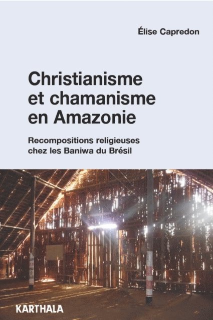 Elise Capredon - Christianisme et chamanisme en Amazonie. Recompositions religieuses chez les Baniwa du Brésil, E-bok