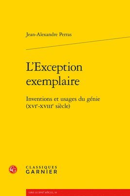 Jean-Alexandre Perras - L'Exception Exemplaire: Inventions Et Usages Du Genie (Xvie-Xviiie Siecle), Häftad