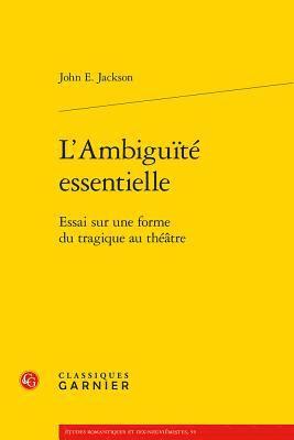 John E. Jackson - L'Ambiguite Essentielle: Essai Sur Une Forme Du Tragique Au Theatre, Häftad. Tillgänglighet: Lägg i varukorg