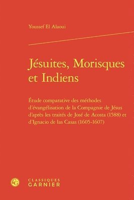 Youssef El Alaoui - Jesuites, Morisques Et Indiens: Etude Comparative Des Methodes d'Evangelisation de la Compagnie de Jesus d'Apres Les Traites de Jose de Acosta (1588), Inbunden. Tillgänglighet: Tillfälligt slut