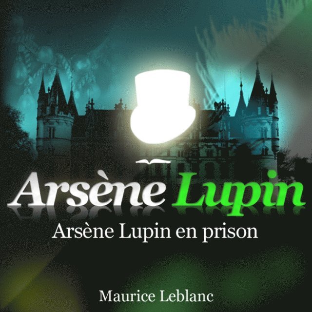Leblanc - Arsène Lupin en prison – Les aventures d'Arsène Lupin, Ljudbok