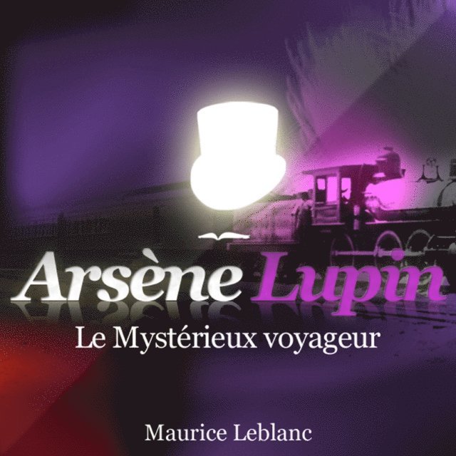 Leblanc - Le Mystérieux voyageur – Les aventures d'Arsène Lupin, gentleman cambrioleur, Ljudbok