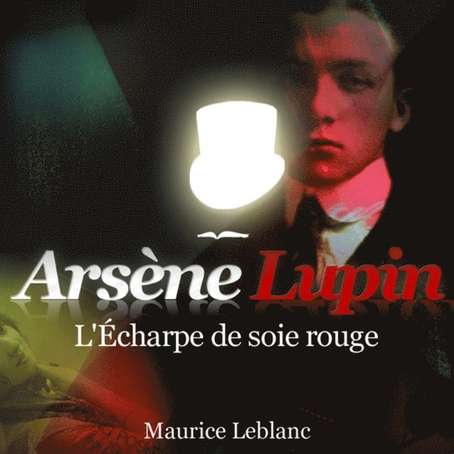 Leblanc - L'Écharpe de soie rouge – Les aventures d'Arsène Lupin, gentleman cambrioleur, Ljudbok