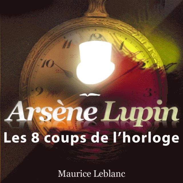 Leblanc - Les Huit Coups de l'horloge – Les aventures d'Arsène Lupin, Ljudbok
