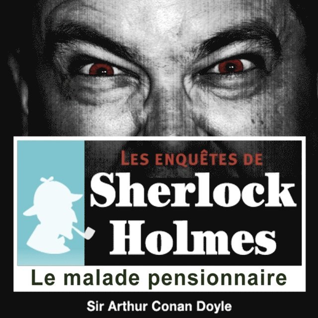 Doyle - Le Malade pensionnaire, une enquête de Sherlock Holmes, Ljudbok