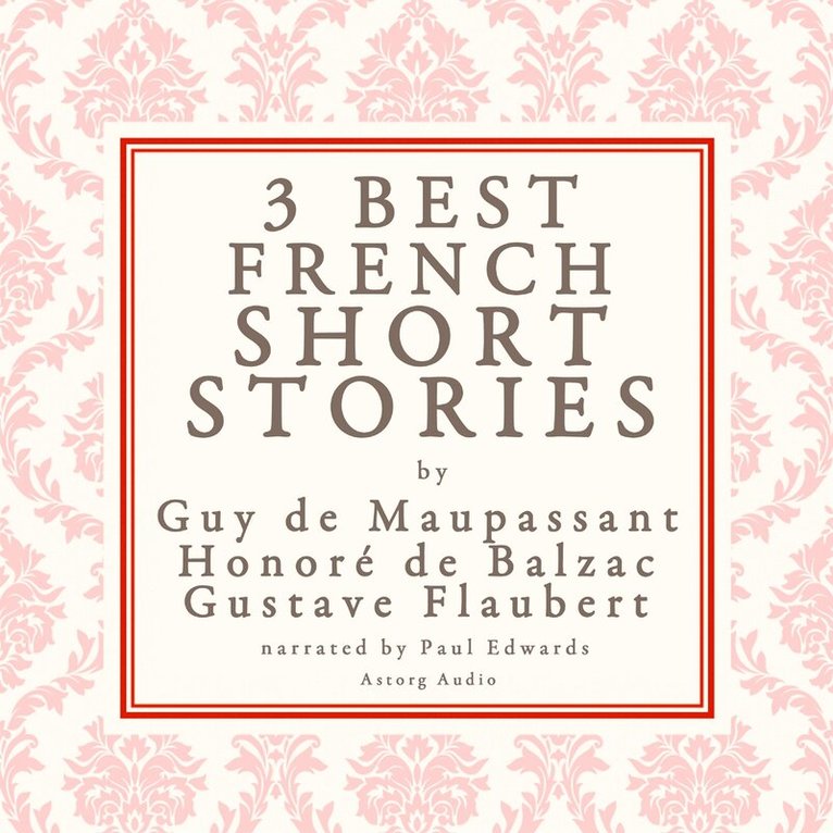 Gustave Flaubert, Guy de Maupassant, Honoré De Balzac - Balzac, Maupassant & Flaubert: 3 Best French Short Stories, Ljudbok